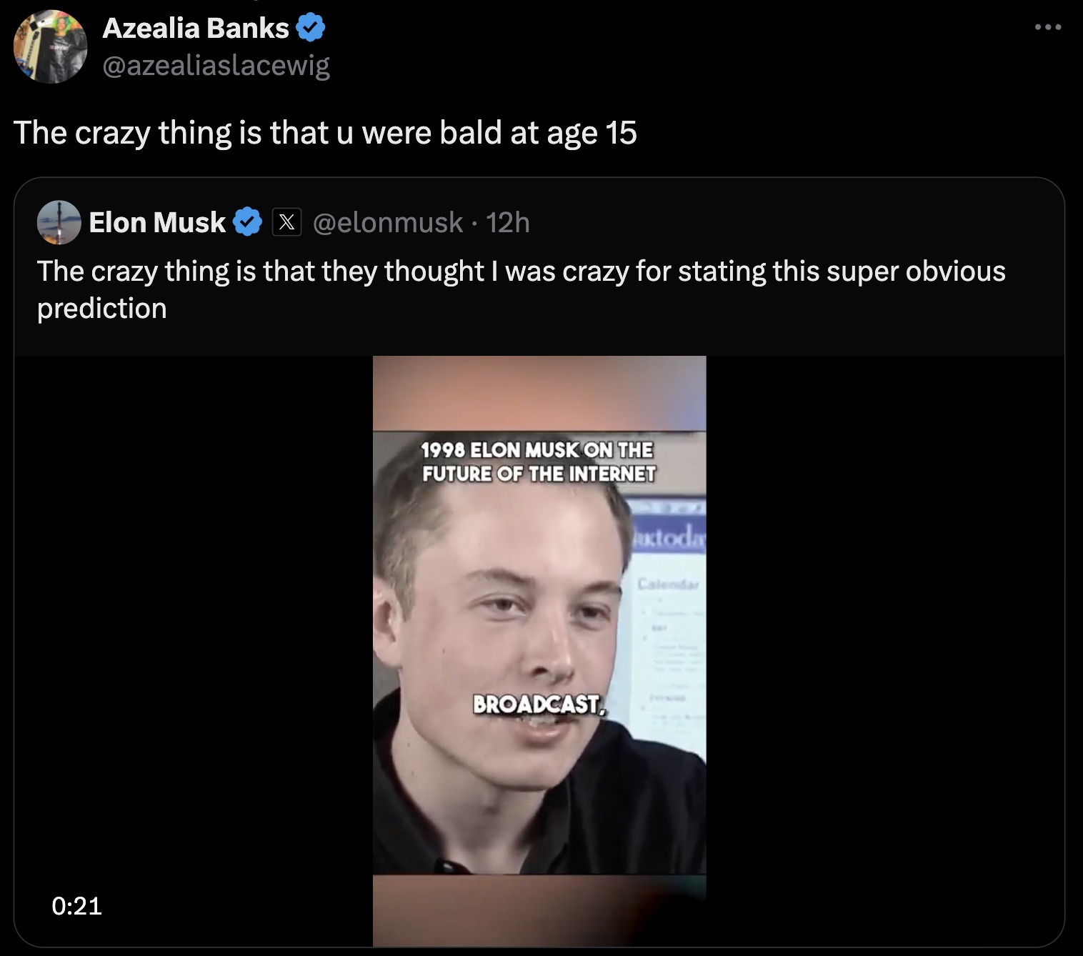 screenshot - Azealia Banks The crazy thing is that u were bald at age 15 Elon Musk . 12h The crazy thing is that they thought I was crazy for stating this super obvious prediction 1998 Elon Musk On The Future Of The Internet toda Broadcast Calendar ...